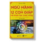 Ngũ hành và 12 con giáp với khoa học cuộc sống (Tái bản 2023)