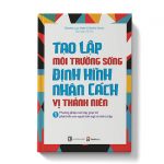 Tạo lập môi trường sống định hình nhân cách trẻ vị thành niên - Tập 1